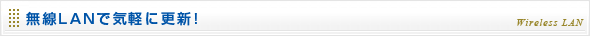 無線LANで気軽に更新！
